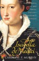Isabella de' Medici: The Glorious Life And Tragic End Of A Renaissance Princess - Caroline P. Murphy