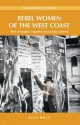 Rebel Women of the West Coast: Their Triumphs, Tragedies and Lasting Legacies - Rich Mole