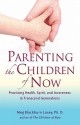 Parenting the Children of Now: Practicing Health, Spirit, and Awareness to Transcend Generations - Meg Blackburn Losey