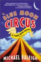 The Blue Moon Circus: A Three-Ring Novel - Michael Raleigh