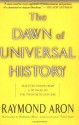 The Dawn of Universal History - Raymond Aron, Barbara Bray, Tony Judt