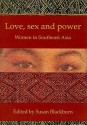 Love, Sex and Power: Women in Southeast Asia - Susan Blackburn