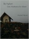 Be Vigilant: Daily Meditations for Advent - Michael Dubruiel