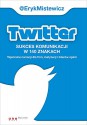 Twitter -sukces komunikacji w 140 znakach Tajemnice narracji dla firm, instytucji i liderow opinii - Mistewicz Eryk