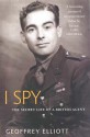 I Spy: The Secret Life of a British Agent - Geoffrey Elliot, Geoffrey Elliott