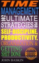 Time Management: 102 Ultimate Strategies for Self-Discipline, Productivity, Organization & Getting Shit Done (Procrastination, Self-Control, Achieve Your ... Done, Increase Productivity, Take Action) - John Baskin