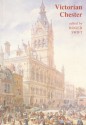 Victorian Chester: Essays in Social History 1830-1900 - Roger Swift