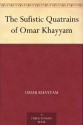 The Sufistic Quatrains of Omar Khayyam - Omar Khayyam, Robert Arnot, Edward FitzGerald, J. B. Nicolas, Edward Henry Whinfield