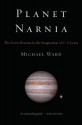 Planet Narnia: The Seven Heavens in the Imagination of C.S. Lewis - Michael Ward