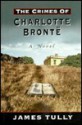 The Crimes of Charlotte Bronte: The Secrets of a Mysterious Family: A Novel - James Tully