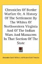 Chronicles of Border Warfare Or, a History of the Settlement by the Whites of Northwestern Virginia and of the Indian Wars and Massacres in That Secti - Alexander Scott Withers