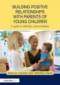 Building Positive Relationships with Parents of Young Children: A Guide to Effective Communication - Anita M. Hughes