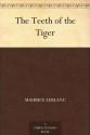 The Teeth of the Tiger - Maurice Leblanc