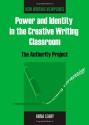 Power and Identity in the Creative Writing Classroom: The Authority Project (New Writing Viewpoints) - Anna Leahy