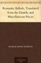 Romantic Ballads, Translated from the Danish; and Miscellaneous Pieces - George Henry Borrow