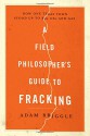 A Field Philosopher's Guide to Fracking: How One Texas Town Stood Up to Big Oil and Gas - Adam Briggle