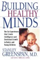 Building Healthy Minds: The Six Experiences That Create Intelligence And Emotional Growth In Babies And Young Children - Stanley I Greenspan, Nancy Lewis