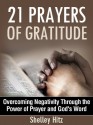 21 Prayers of Gratitude: Overcoming Negativity Through the Power of Prayer and God's Word - Shelley Hitz