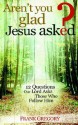 Aren't You Glad Jesus Asked: 12 Questions Our Lord Asks Those Who Follow Him - Frank Gregory