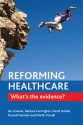 Reforming Healthcare: What's the Evidence? - Ian Greener, Barbara Harrington, David J. Hunter, Russell Mannion, Martin Powell