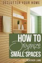 How to Organize Small Spaces: Decluttering Tips and Organization Ideas for Your Home - Heather Lane