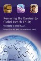 Removing the Barriers to Global Health Equity - Theodore H. MacDonald, Amiya Kumar Bagchi, Ann Wylie