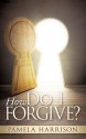 How Do I Forgive? - Pamela Harrison