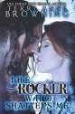 The Rocker Who Shatters Me (Volume 9) - Lorelei J. Logsdon, Michael Meadows, Terri Anne Browning