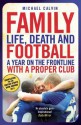 Family: Life, Death and Football: A Year on the Frontline with a Proper Club - Michael Calvin