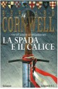 La spada e il calice - Donatella Cerutti Pini, Bernard Cornwell