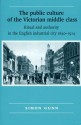 The Public Culture Of The Victorian Middle Class: Ritual And Authority And The English Industrial City, 1840 1914 - Simon Gunn