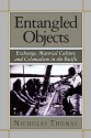 Entangled Objects: Exchange, Material Culture, And Colonialism In The Pacific - Nicholas Thomas