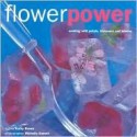 Flower Power: Cooking with Petals, Blossoms and Blooms - Kathy Brown