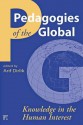 Pedagogies of the Global: Knowledge in the Human Interest - Arif Dirlik