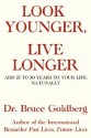 Look Younger, Live Longer: Add 25 to 50 Years to Your Life, Naturally - Bruce Goldberg