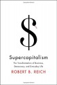 Supercapitalism: The Transformation of Business, Democracy, and Everyday Life - Robert B. Reich