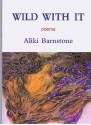 Wild With It - Aliki Barnstone