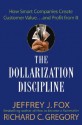 The Dollarization Discipline: How Smart Companies Create Customer Value...and Profit from It - Jeffrey J. Fox