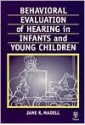 Behavioral Evaluation of Hearing in Infants & Young Children - Jane R. Madell