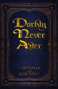 Darkly Never After: Fairytales for Adulthood - Fatima Stephens, Kerry E.B. Black, T.D. Harvey, Cathy M. Conway, Alex Hurst, N J Magas, Fern Willows, Laura K. Cowan, Wayne Hills, S. McKane, Lynn Mohney