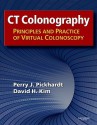 CT Colonography: Principles and Practice of Virtual Colonoscopy [With DVD] - Perry J. Pickhardt, David H. Kim