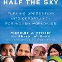 Half the Sky: Turning Oppression into Opportunity for Women Worldwide - Nicholas D. Kristof, Sheryl WuDunn, Cassandra Campbell, a division of Recorded Books HighBridge