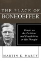 The Place of Bonhoeffer: Problems and Possibilities in His Thought - Martin E. Marty