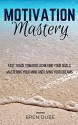 Motivation Mastery: Fast Track Towards Achieving Your Goals, Mastering Your Mind & Living Your Dreams (Success, Happiness, Health, Wealth, Mindset, Motivation, Inspiration,) - Bren Dubé, Andrea Raine