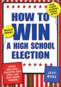 How to Win a High School Election: Advice and Ideas Collected from Over 1,000 High School Seniors! - Jeff Marx