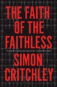 The Faith of the Faithless: Experiments in Political Theology - Simon Critchley