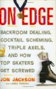 On Edge: Backroom Dealing, Cocktail Scheming, Triple Axels, and How Top Skaters Get Screwed - Jon Jackson, James R. Pereira