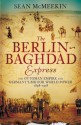 The Berlin-Baghdad Express: The Ottoman Empire and Germany's Bid for World Power, 1898-1918 - Sean McMeekin