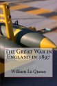 The Great War in England in 1897 - William Le Queux