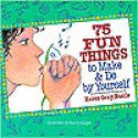 75 Fun Things to Make & Do by Yourself - Karen Gray Ruelle, Sandy Haight